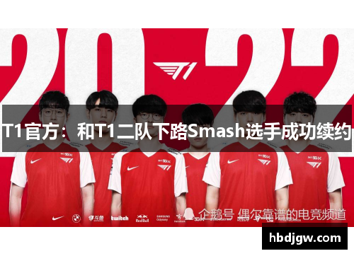 T1官方：和T1二队下路Smash选手成功续约