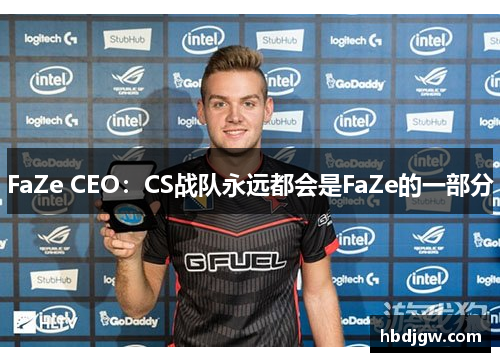 FaZe CEO：CS战队永远都会是FaZe的一部分